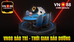 Vn88 Bảo Trì – Thông Báo Thời Gian Bảo Dưỡng Hệ Thống