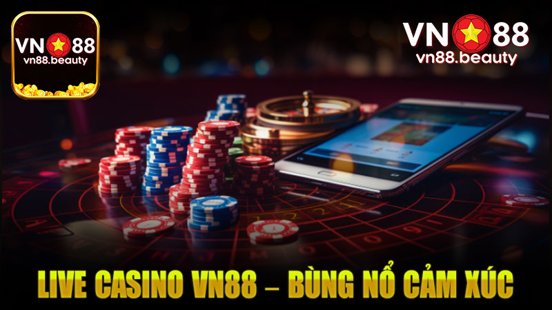 Live Casino Vn88 – Bùng nổ cảm xúc với sòng bài đỉnh cao