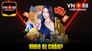 Vn88 Bị Chặn – Nguyên Nhân Và Cách Truy Cập Mới Nhất 2024