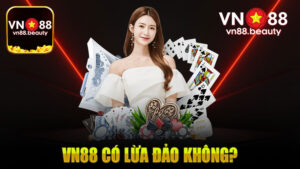 Vn88 Có Lừa Đảo Không? – Giải Đáp Tin Đồn Là Đúng Hay Sai